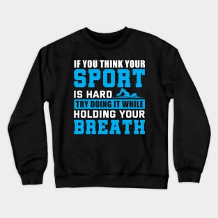 If you think your sport is hard try doing it while holding your breath. Crewneck Sweatshirt